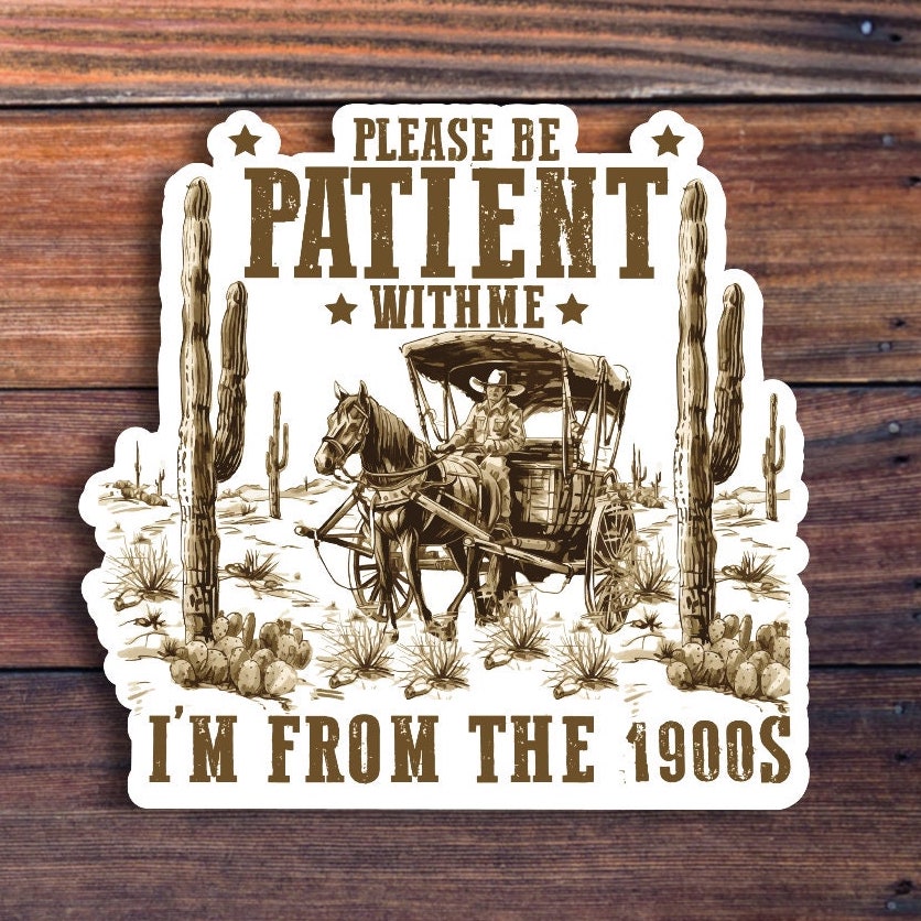 Please Be Patient with Me I'm from the 1900's Sticker