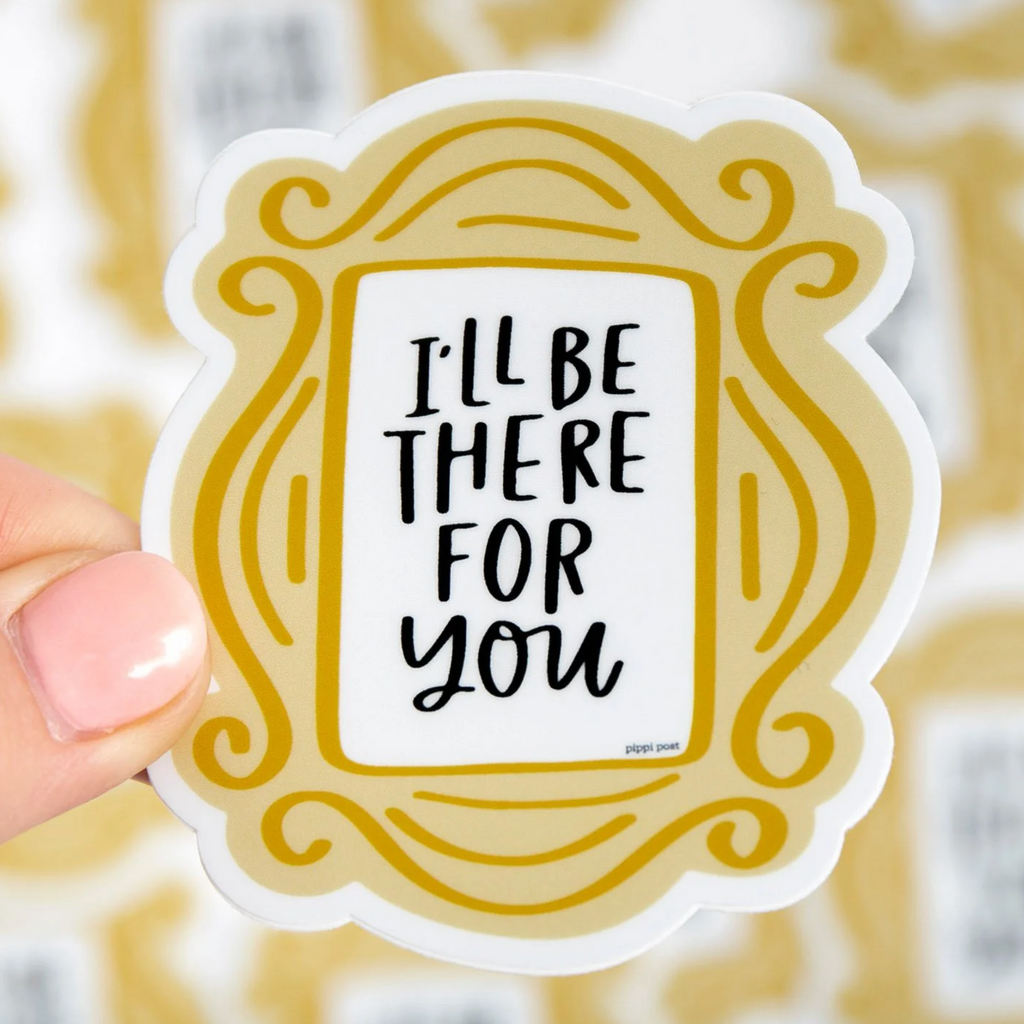 I'll Be There For You Sticker